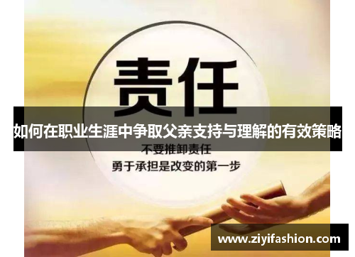 如何在职业生涯中争取父亲支持与理解的有效策略 如何在职业生涯中争取父亲支持与理解的有效策略