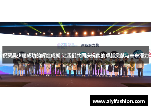 祝贺吴少聪成功的辉煌成就 让我们共同庆祝他的卓越贡献与未来潜力