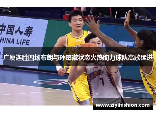 广厦连胜四场布朗与孙铭徽状态火热助力球队高歌猛进